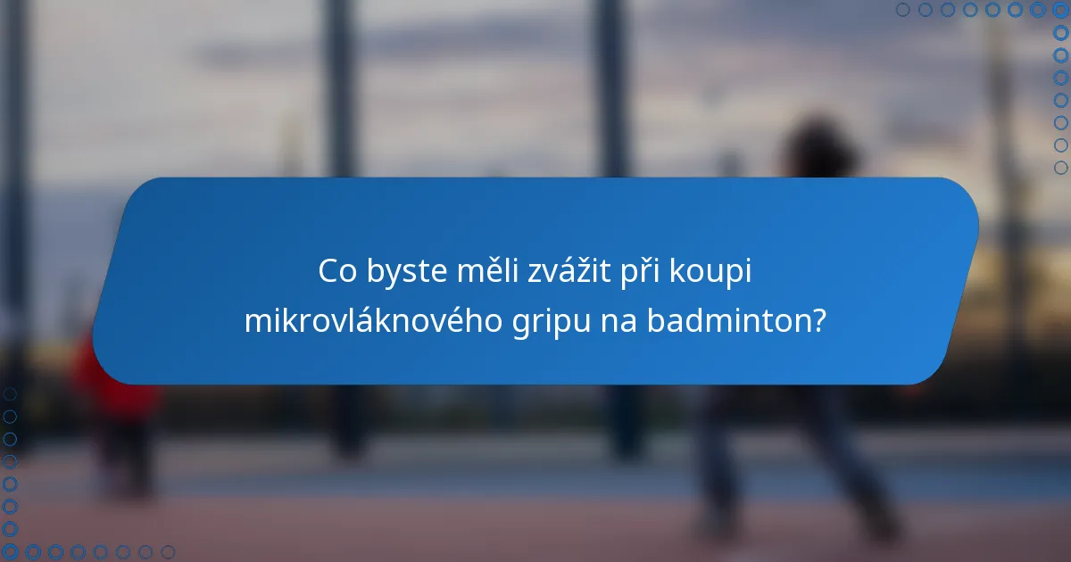 Co byste měli zvážit při koupi mikrovláknového gripu na badminton?