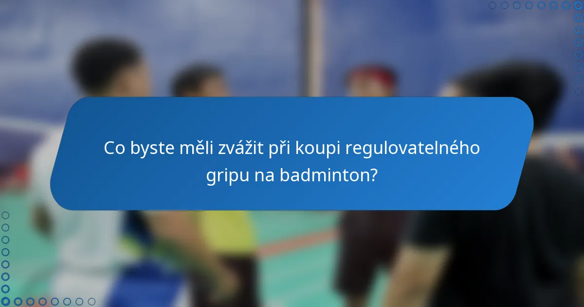 Co byste měli zvážit při koupi regulovatelného gripu na badminton?