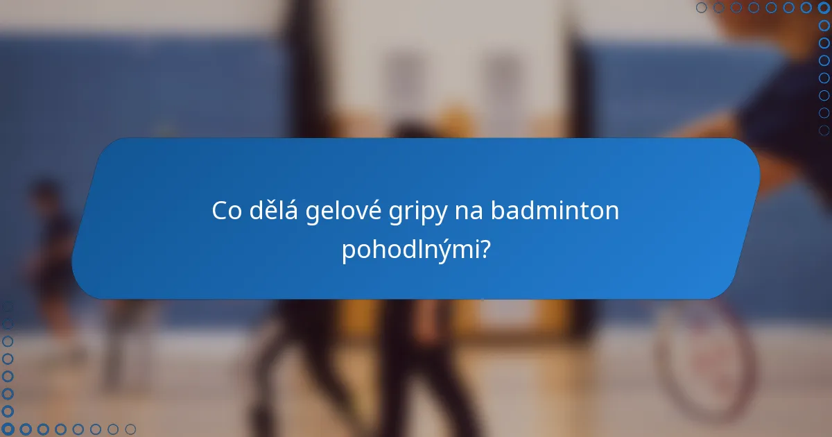 Co dělá gelové gripy na badminton pohodlnými?