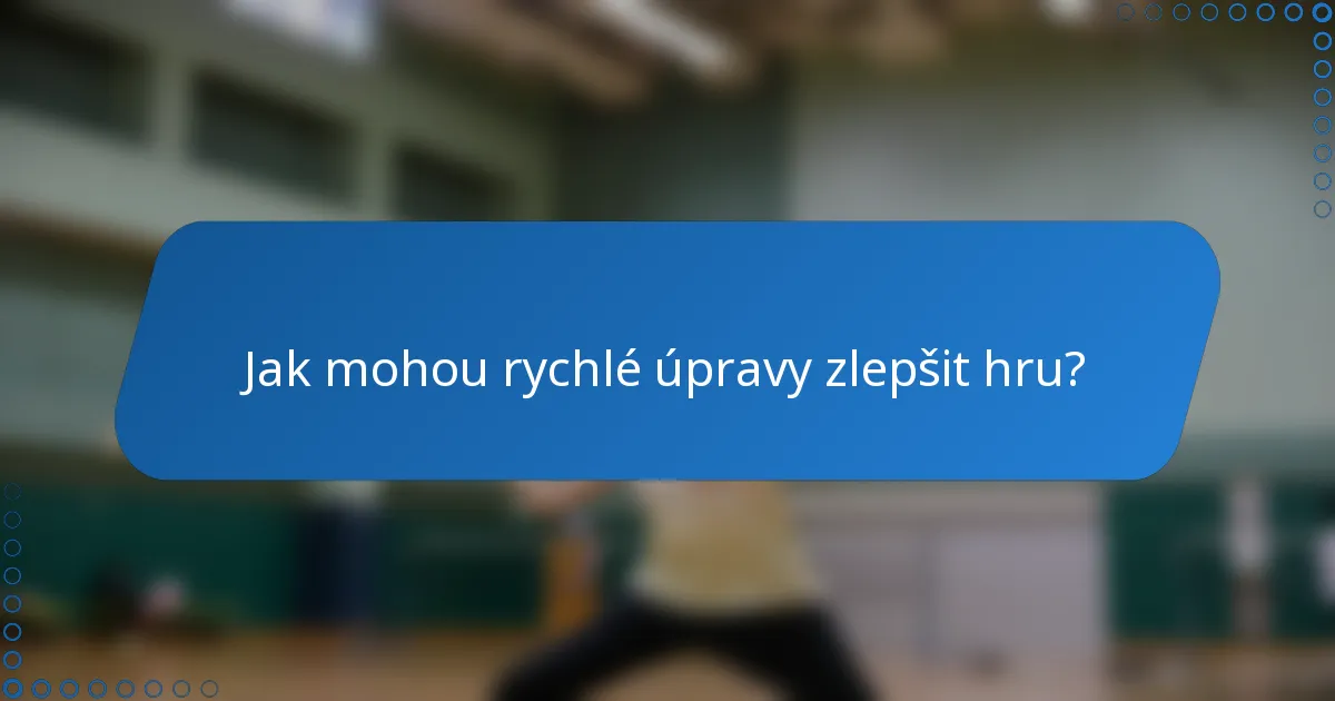 Jak mohou rychlé úpravy zlepšit hru?
