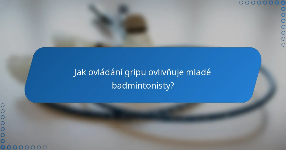 Jak ovládání gripu ovlivňuje mladé badmintonisty?
