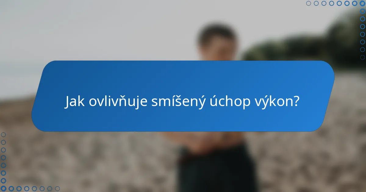 Jak ovlivňuje smíšený úchop výkon?