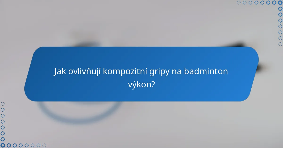 Jak ovlivňují kompozitní gripy na badminton výkon?