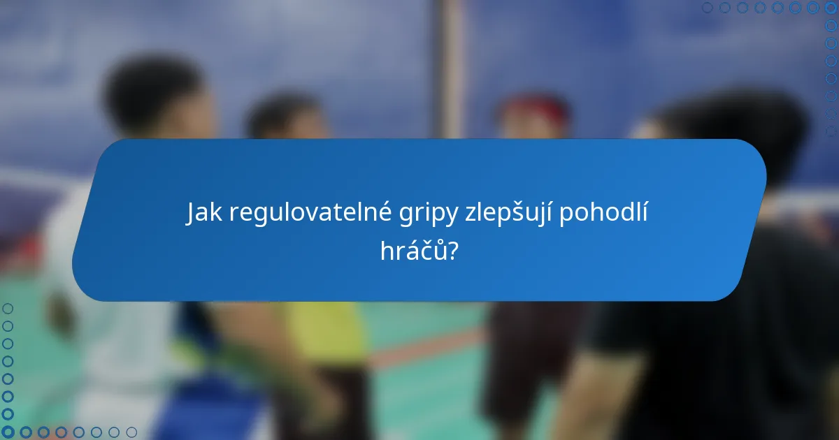 Jak regulovatelné gripy zlepšují pohodlí hráčů?