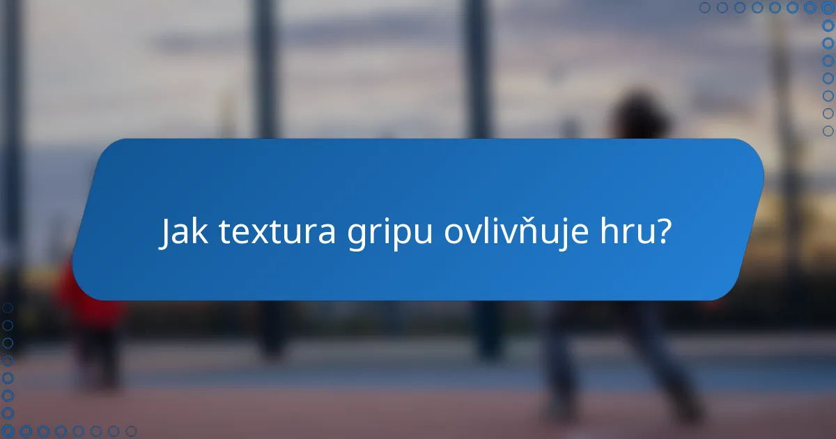Jak textura gripu ovlivňuje hru?
