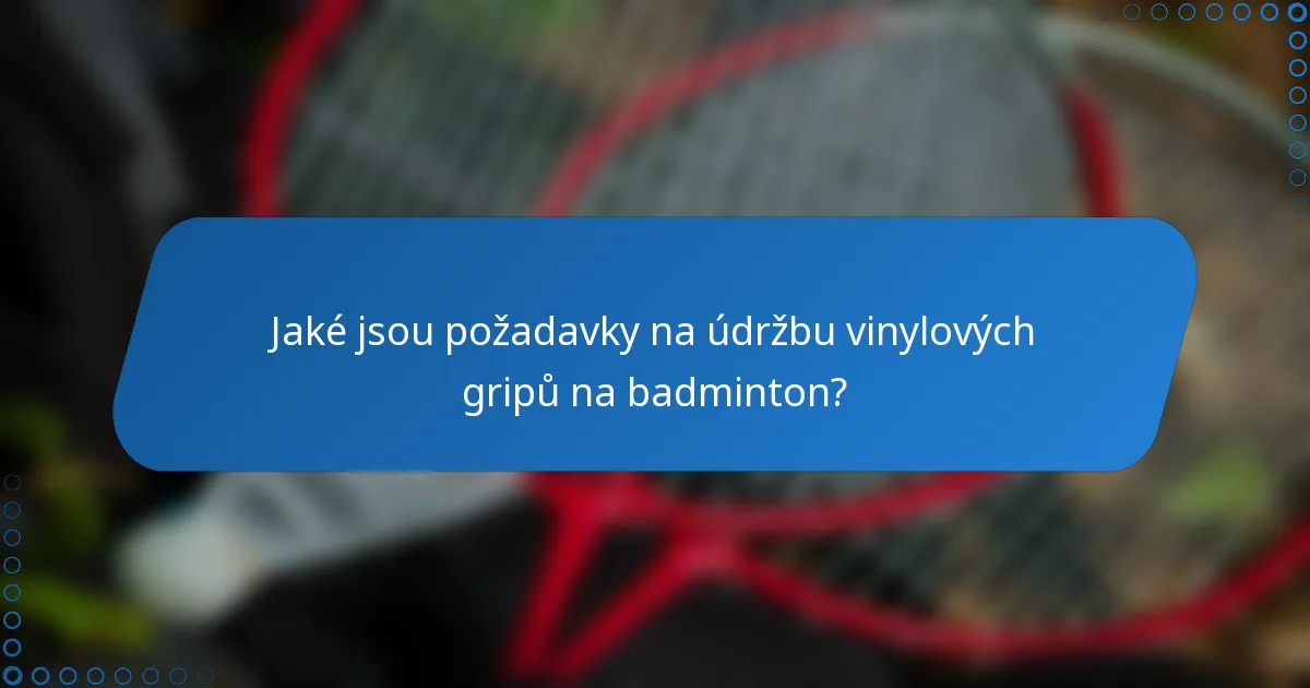 Jaké jsou požadavky na údržbu vinylových gripů na badminton?