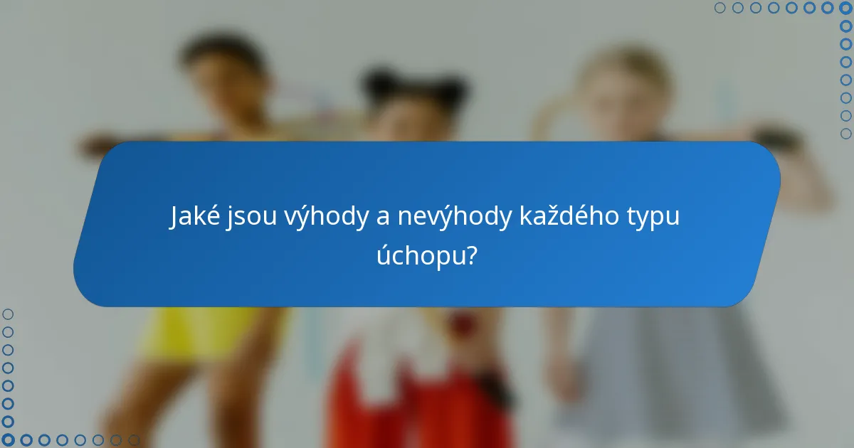 Jaké jsou výhody a nevýhody každého typu úchopu?