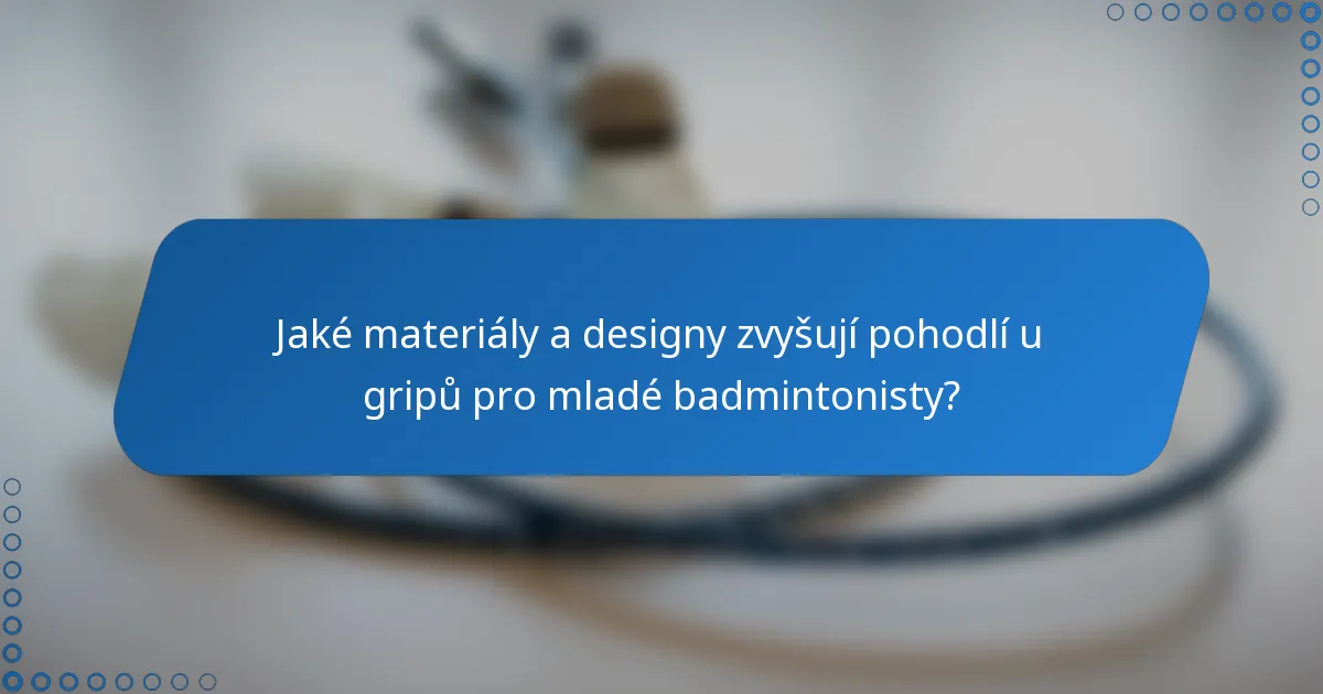 Jaké materiály a designy zvyšují pohodlí u gripů pro mladé badmintonisty?