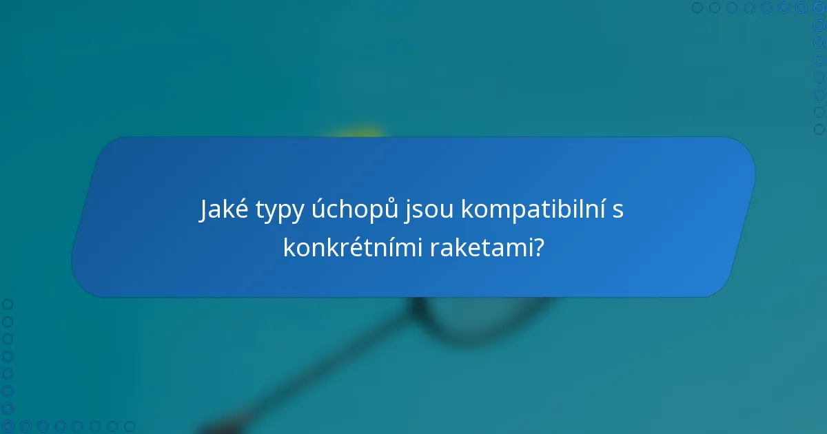 Jaké typy úchopů jsou kompatibilní s konkrétními raketami?