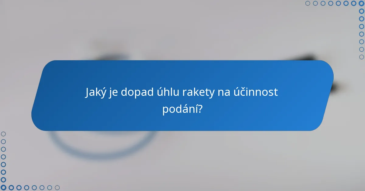 Jaký je dopad úhlu rakety na účinnost podání?