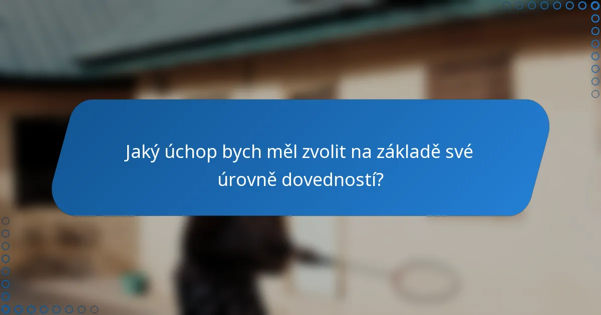 Jaký úchop bych měl zvolit na základě své úrovně dovedností?