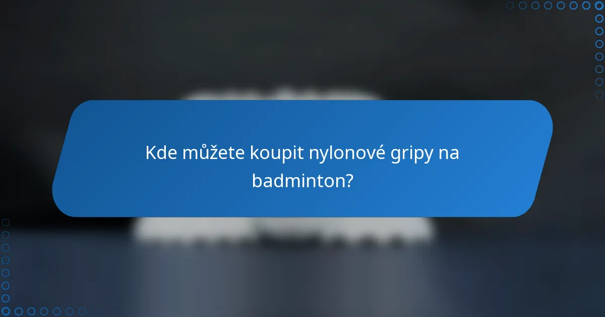 Kde můžete koupit nylonové gripy na badminton?