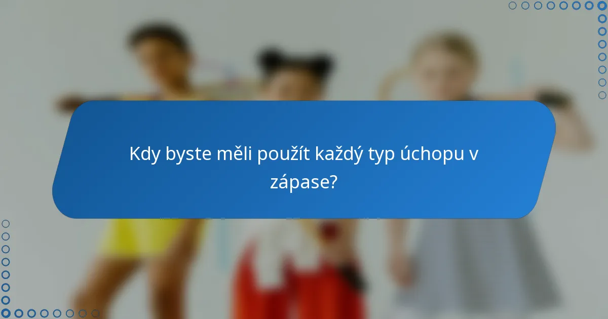 Kdy byste měli použít každý typ úchopu v zápase?