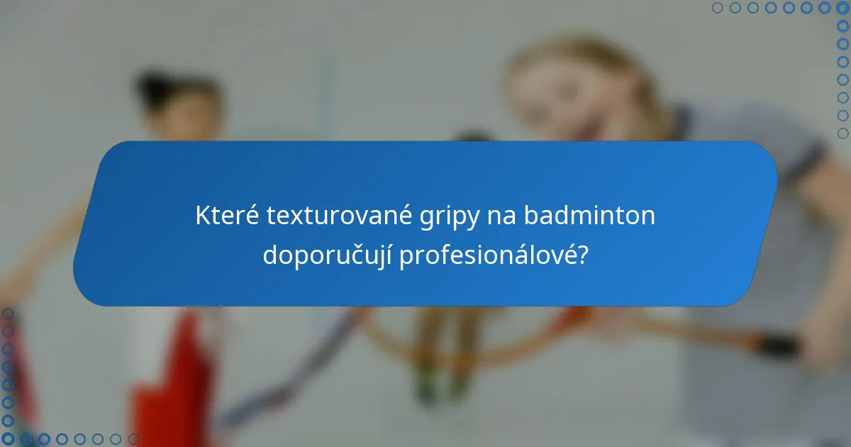 Které texturované gripy na badminton doporučují profesionálové?