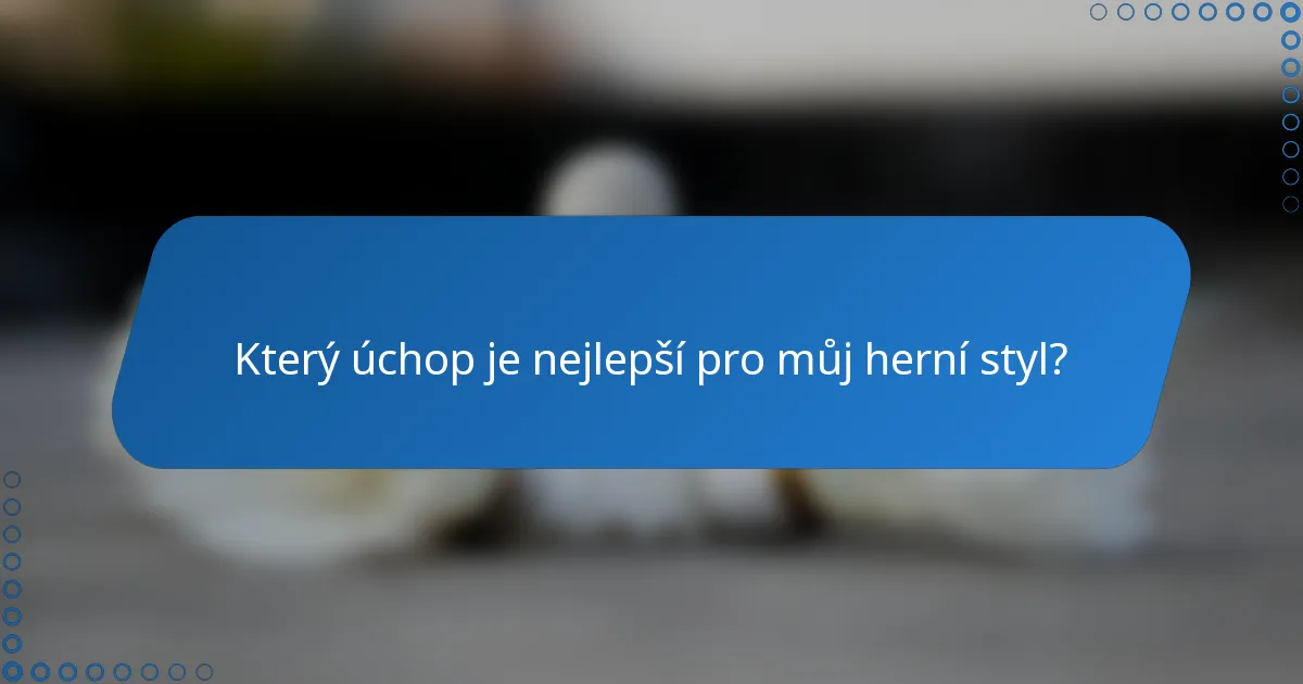 Který úchop je nejlepší pro můj herní styl?