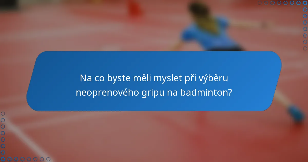 Na co byste měli myslet při výběru neoprenového gripu na badminton?